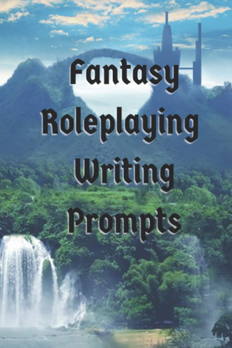 Fantasy Role Playing Writing Prompts by LEAH. RUSK