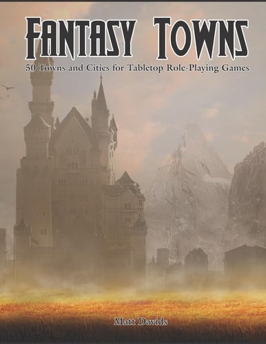 Fantasy Towns 50 Towns and Cities for Fantasy Tabletop Role-Playing Games by Matt Davids