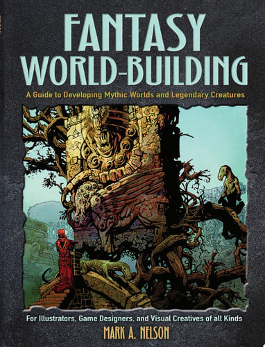 Fantasy World-Building A Guide to Developing Mythic Worlds and Legendary Creatures by Mark Nelson