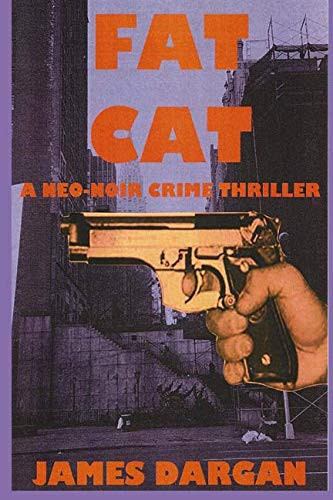 Fat Cat A Neo-Noir Crime Thriller by James Dargan
