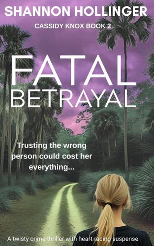 Fatal Betrayal - A Twisty Crime Thriller with Heart-Racing Suspense by Shannon Hollinger