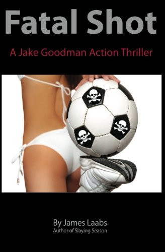 Fatal Shot A Jake Goodman Action Thriller by James Laabs