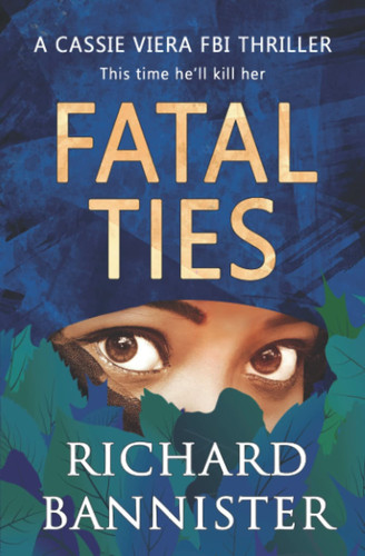 Fatal Ties: A Cassie Viera FBI Thriller (Cassie Viera FBI Thriller Series) by Bannister, Richard