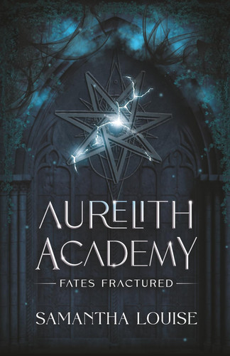 Fates Fractured: Aurelith Academy - A Fae Dark Academia Fantasy Romance of Magic, Betrayal, and Irresistible Temptation (Aurelith Academy: A Dark Academia Fae Fantasy Romance Series) by Louise, Samantha