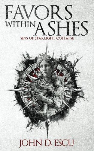 Favors Within Ashes Book One in the Brand New Epic Grimdark Fantasy Series - Sins of Starlight Collapse by John D. Escu
