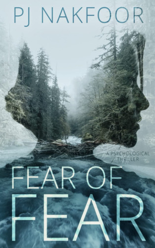 Fear of Fear A Psychological Thriller by P. J. Nakfoor