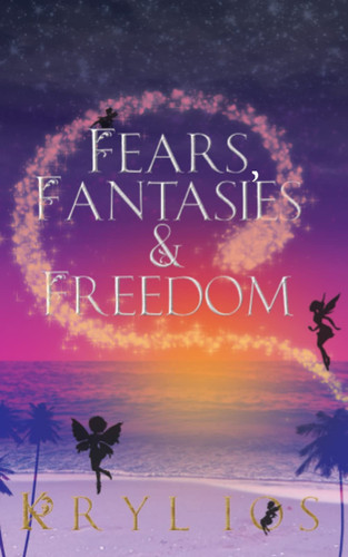 Fears, Fantasies & Freedom by KRYLIOS. CLARKE