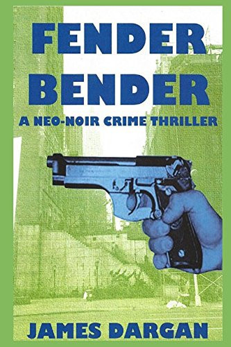 Fender Bender A Neo-Noir Crime Thriller by James Dargan