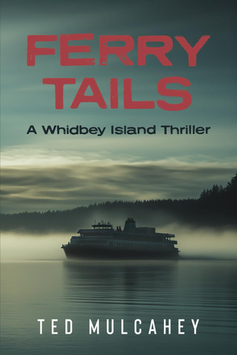 Ferry Tails A Whidbey Island Thriller by ted mulcahey