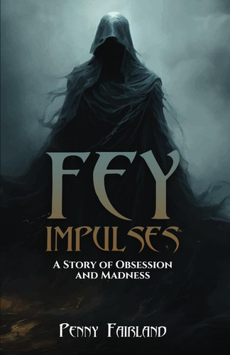 Fey Impulses A Story of Obsession and Madness by Penny Fairland
