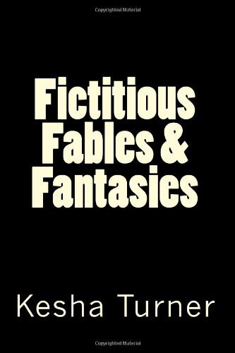 Fictitious Fables and Fantasies by Kesha Turner