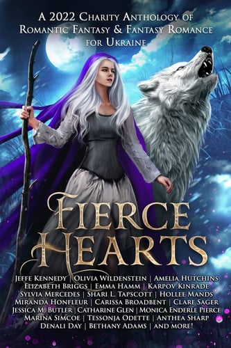 Fierce Hearts A 2022 Charity Anthology of Romantic Fantasy & Fantasy Romance For Ukraine by Bethany Adams