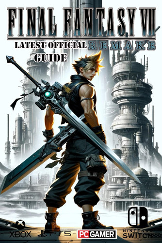 Final Fantasy 7 Remake: Latest Official Guide, Tips, Tricks by Patrick Hood