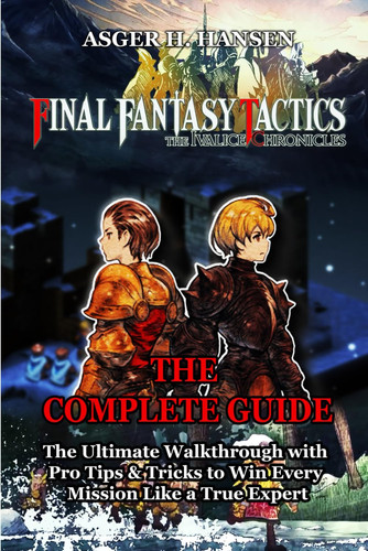 Final Fantasy Tactics - The Ivalice Chronicles Game Guide - The Ultimate Walkthrough with Pro Tips & Tricks to Win Every Mission Like a True Expert by Asger H Hansen