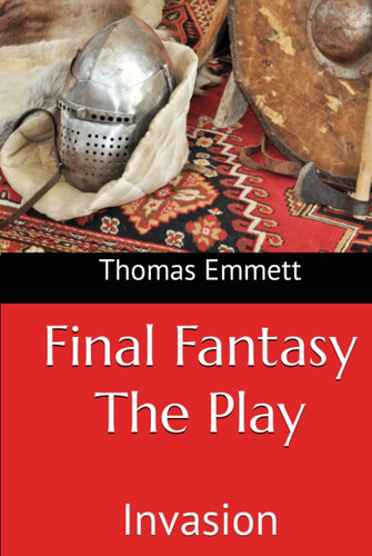 Final Fantasy The Play: Invasion by Emmett, Thomas