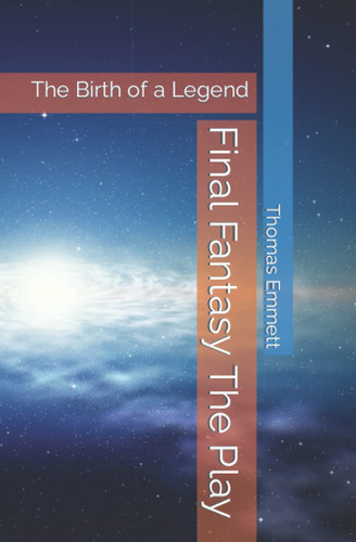 Final Fantasy The Play The Birth of a Legend by Thomas Emmett