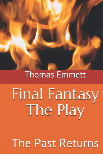 Final Fantasy The Play: The Past Returns by Emmett, Thomas