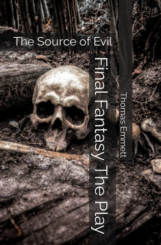 Final Fantasy The Play The Source of Evil by THOMAS. EMMETT