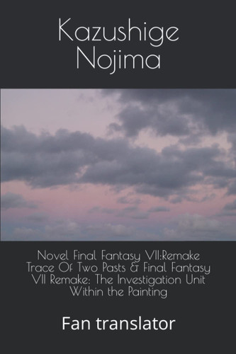 Final Fantasy VII :Trace Of Two Pasts & The Investigation Unit Within the Painting: Fan translator by Nojima, Kazushige