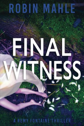 Final Witness A Remy Fontaine Thriller by Robin Mahle