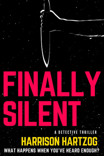 Finally Silent A Detective Series. What Happens when You've Heard Enough? by HARRISON. HARTZOG