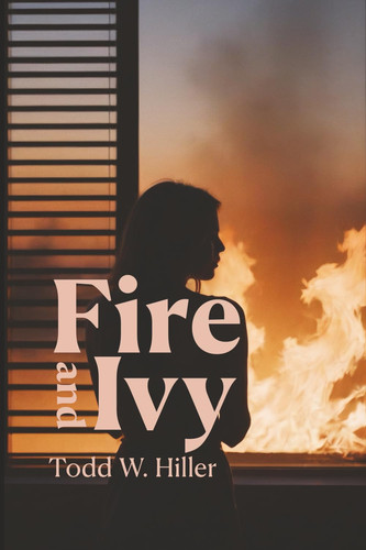 Fire and Ivy by Todd W. Hiller