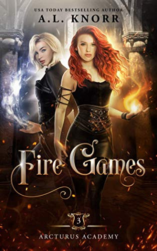 Fire Games: A Young Adult Fantasy (Arcturus Academy) by Knorr, A.L.