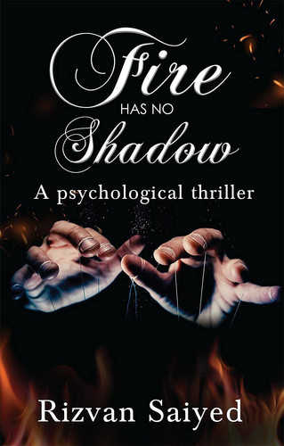 Fire Has No Shadow - A Psychological Thriller by Rizvan Saiyed