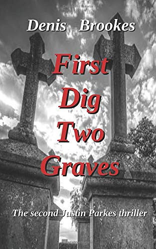 First Dig Two Graves The Second Justin Parkes Thriller by Denis Brookes