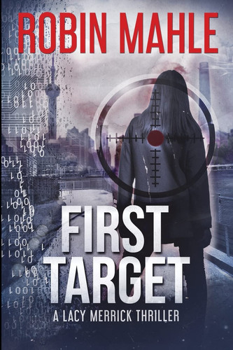 First Target A Lacy Merrick Thriller by Robin Mahle
