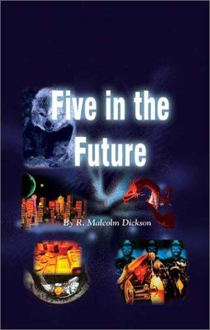 Five in the Future by R. Malcolm Dickson
