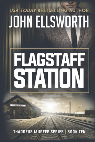 Flagstaff Station (Thaddeus Murfee Thrillers) by Ellsworth, John