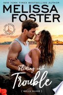 Flirting with Trouble (The Silvers at Silver Island) Love in Bloom Steamy Contemporary Romance by Melissa Foster