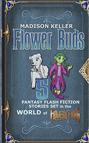 Flower Buds 5 Fantasy Flash Fiction Stories Set in the World of Flower's Fang by Madison Keller