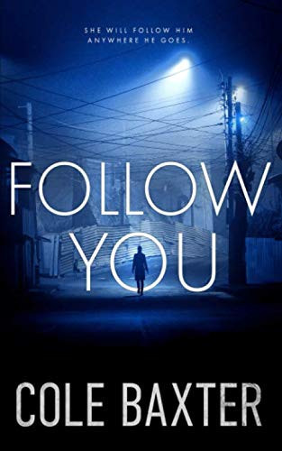 Follow You: A Gripping Psychological Thriller That Will Have You At The Edge Of Your Seat by Baxter, Cole