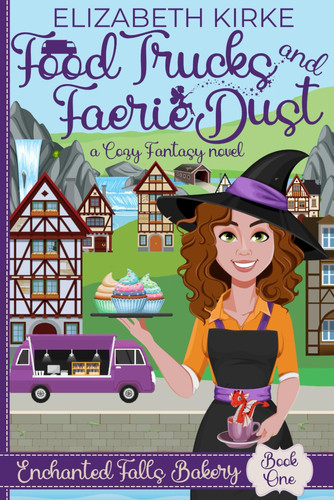 Food Trucks and Faerie Dust A Cozy Fantasy Novel by ELIZABETH. KIRKE