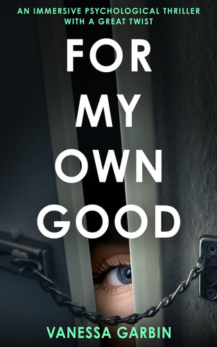 For My Own Good: an immersive psychological thriller with a great twist by Garbin, Vanessa