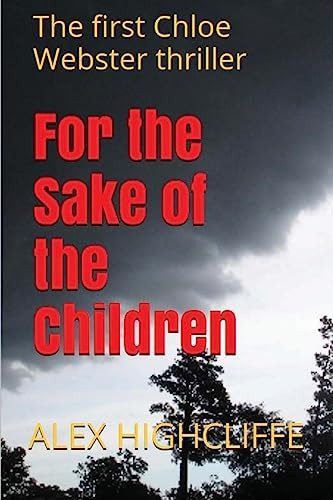 For the Sake of the Children The First Chloe Webster Thriller by Alex Highcliffe