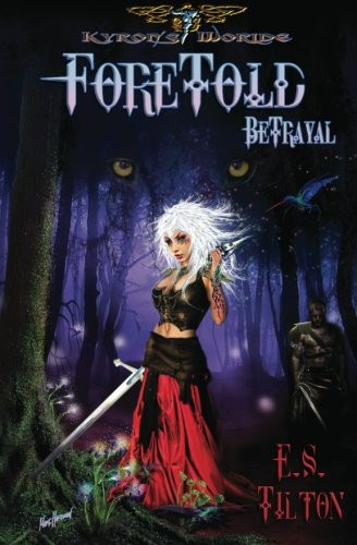 Foretold Betrayal (a New Fantasy Adventure Set Within Kyron's Twisted Worlde. ) by E. Tilton