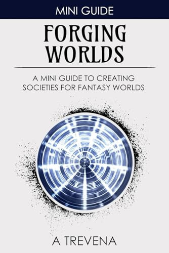 Forging Worlds: A Mini Guide to Creating Societies for Fantasy Worlds (Step by Step Worldbuilding) by Trevena, A