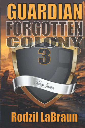 Forgotten Colony Guardian: The Action-packed 3rd Installment in the Epic Sci-fi Fantasy Series by Rodzil Labraun