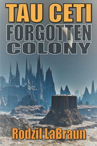 Forgotten Colony Tau Ceti: An Epic Sci-fi Story in an Immersive Fantasy World by Rodzil Labraun