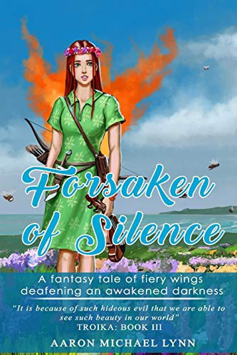 Forsaken of Silence A Fantasy Tale of Fiery Wings Deafening an Awakened Darkness by Aaron Michael Lynn