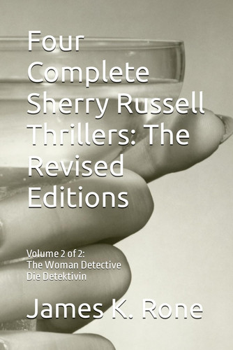 Four Complete Sherry Russell Thrillers: The Revised Editions: Volume 2 of 2: The Woman Detective/Die Detektivin by Rone, James K.