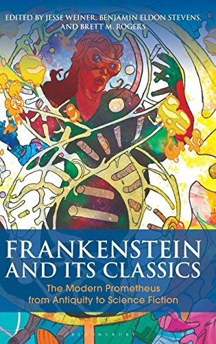 Frankenstein and Its Classics: The Modern Prometheus from Antiquity to Science Fiction (Bloomsbury Studies in Classical Reception) by Benjamin Eldon Stevens