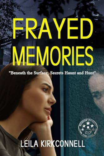 Frayed Memories: Beneath the Surface, Secrets Haunt and Hunt by Kirkconnell, Leila