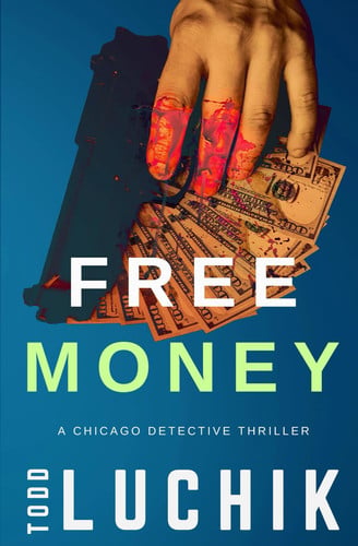 Free Money A Chicago Detective Thriller by Todd Luchik