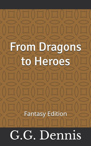 From Dragons to Heroes Fantasy Edition by G G Dennis