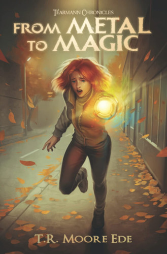 From Metal to Magic (Tèarmann Chronicles book 7): Christian Urban Fantasy Series by Moore Ede, TR