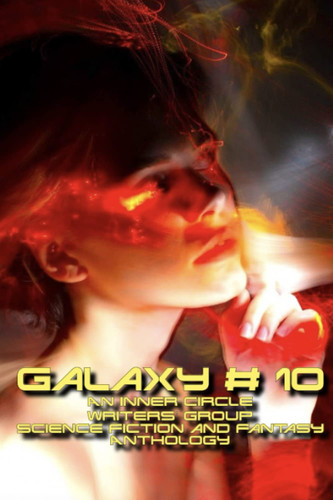 Galaxy # 10: An Inner Circle Writers' Group Science Fiction and Fantasy Anthology by Hudson, Grant P